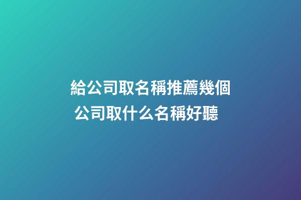 給公司取名稱推薦幾個 公司取什么名稱好聽-第1張-公司起名-玄機派